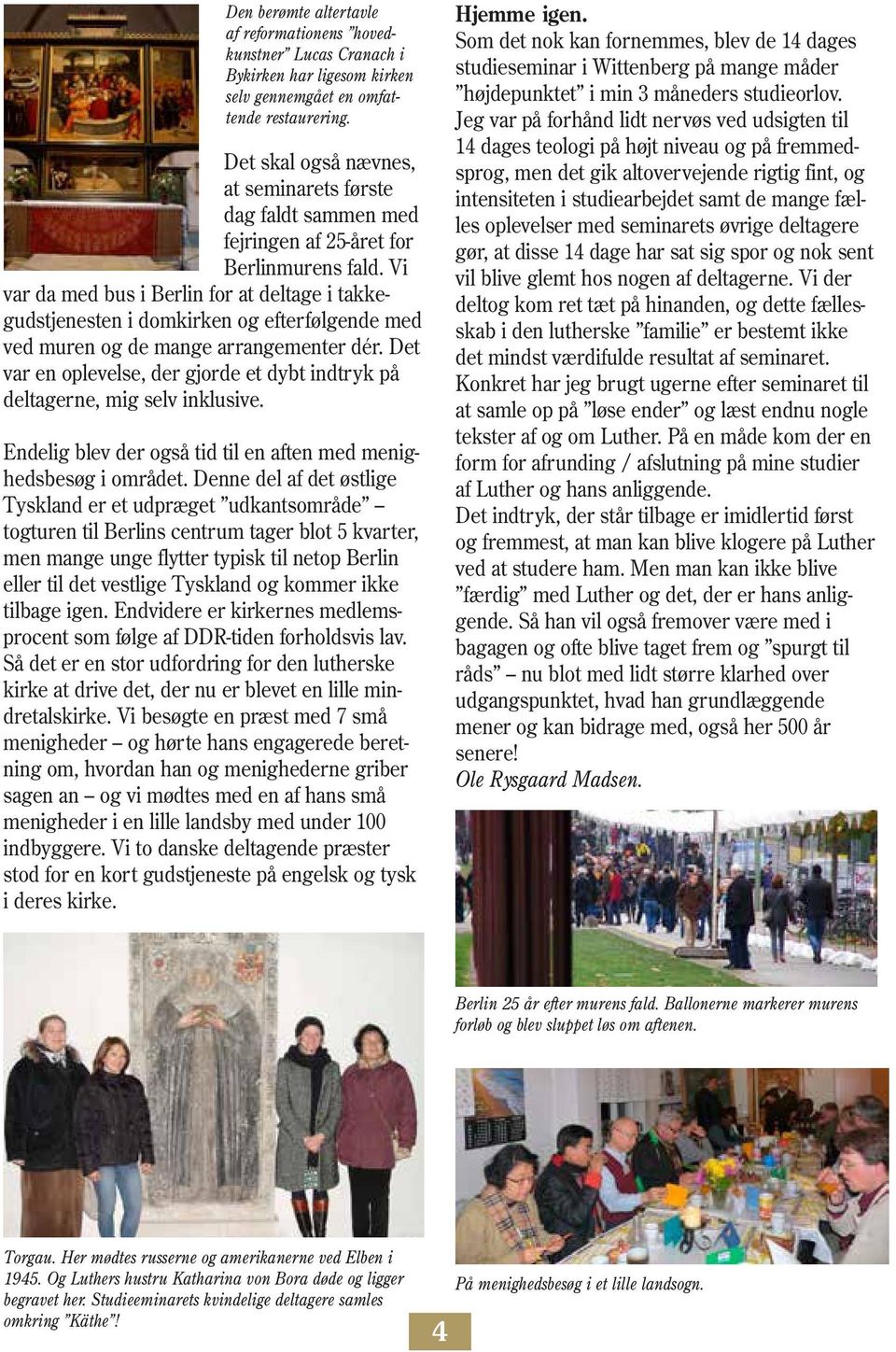 Vi var da med bus i Berlin for at deltage i takkegudstjenesten i domkirken og efterfølgende med ved muren og de mange arrangementer dér.