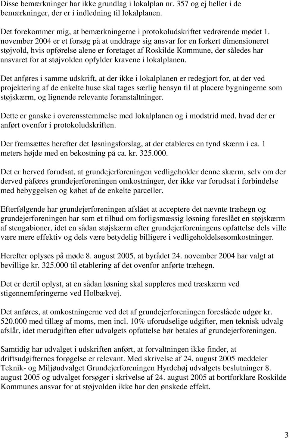 november 2004 er et forsøg på at unddrage sig ansvar for en forkert dimensioneret støjvold, hvis opførelse alene er foretaget af Roskilde Kommune, der således har ansvaret for at støjvolden opfylder