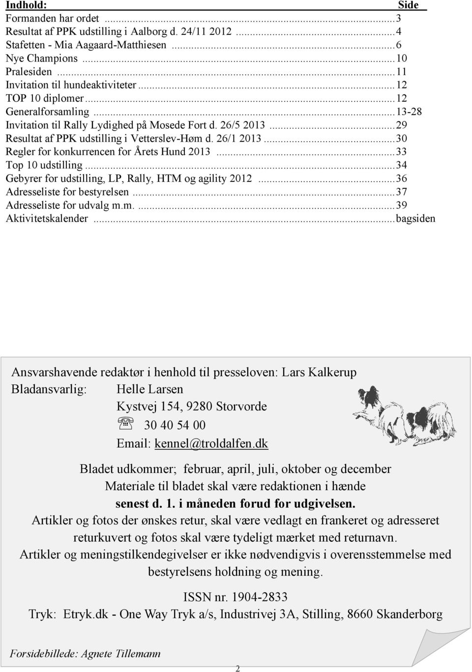 .. 29 Resultat af PPK udstilling i Vetterslev-Høm d. 26/1 2013... 30 Regler for konkurrencen for Årets Hund 2013... 33 Top 10 udstilling... 34 Gebyrer for udstilling, LP, Rally, HTM og agility 2012.