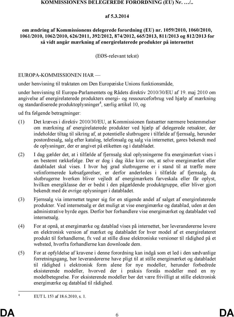 EUROPA-KOMMISSIONEN HAR under henvisning til traktaten om Den Europæiske Unions funktionsmåde, under henvisning til Europa-Parlamentets og Rådets direktiv 2010/30/EU af 19.