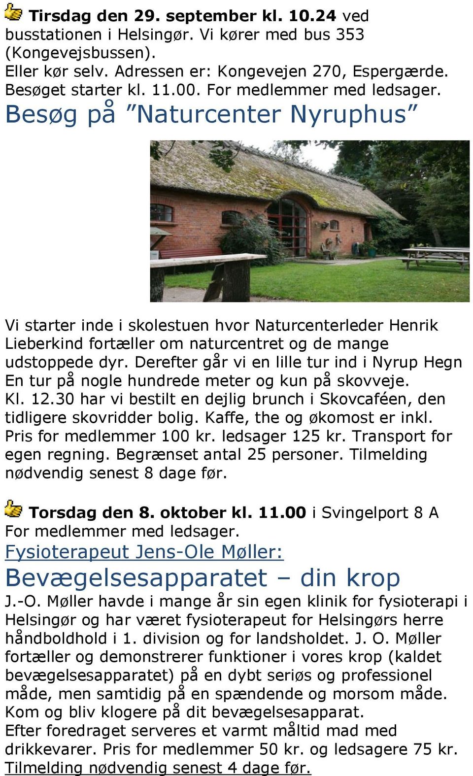 Derefter går vi en lille tur ind i Nyrup Hegn En tur på nogle hundrede meter og kun på skovveje. Kl. 12.30 har vi bestilt en dejlig brunch i Skovcaféen, den tidligere skovridder bolig.