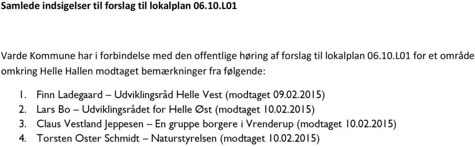 L01 for et område omkring Helle Hallen modtaget bemærkninger fra følgende: 1.