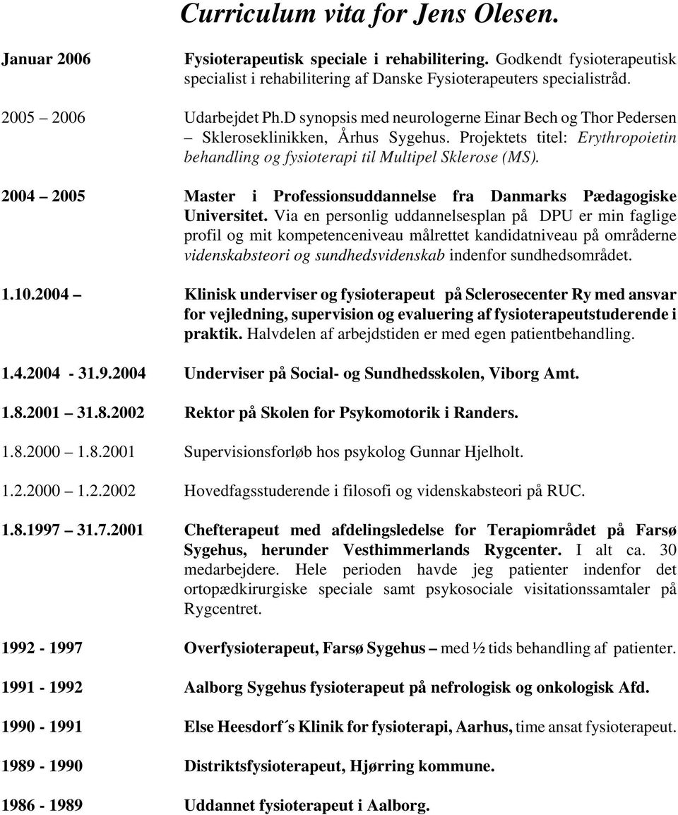 2004 2005 Master i Professionsuddannelse fra Danmarks Pædagogiske Universitet.