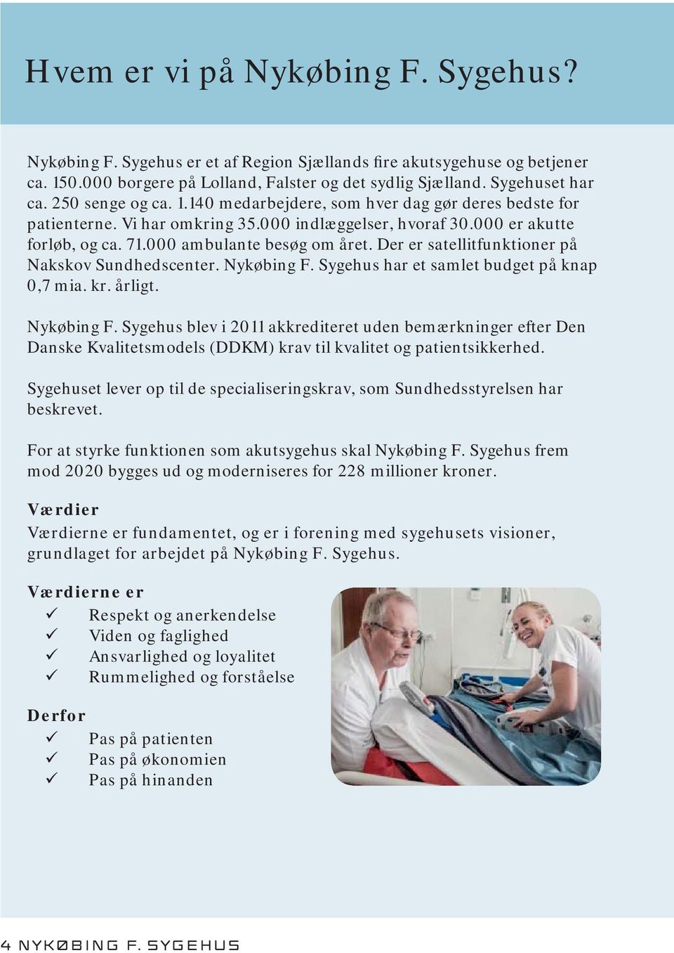 Der er satellitfunktioner på Nakskov Sundhedscenter. Nykøbing F. Sygehus har et samlet budget på knap 0,7 mia. kr. årligt. Nykøbing F. Sygehus blev i 2011 akkrediteret uden bemærkninger efter Den Danske Kvalitetsmodels (DDKM) krav til kvalitet og patientsikkerhed.