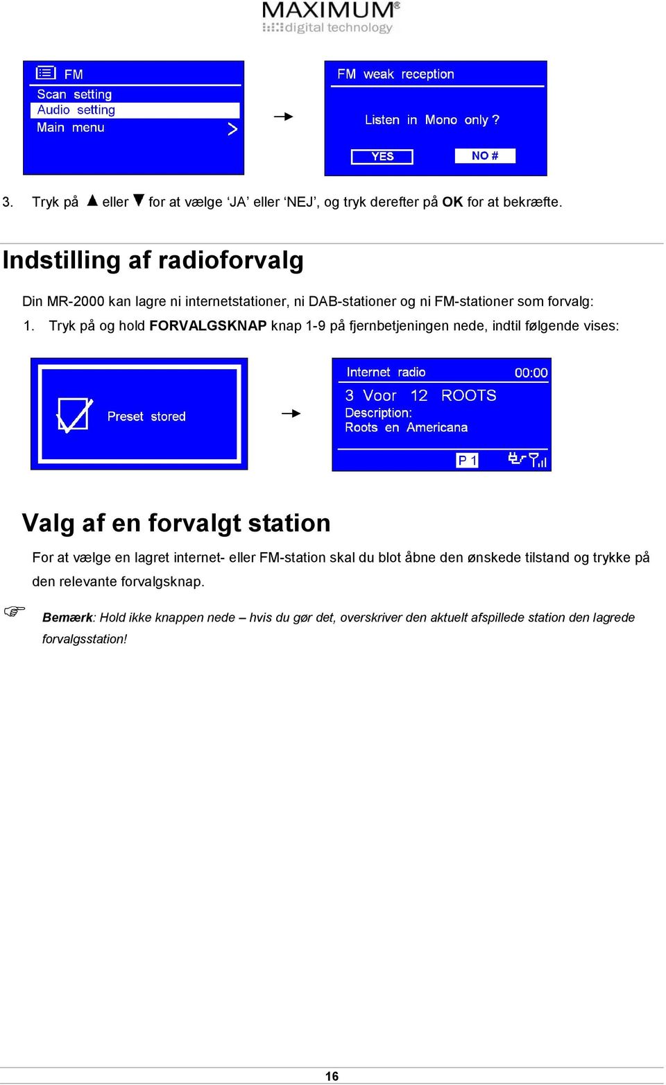 Tryk på og hold FORVALGSKNAP knap 1-9 på fjernbetjeningen nede, indtil følgende vises: Valg af en forvalgt station For at vælge en lagret