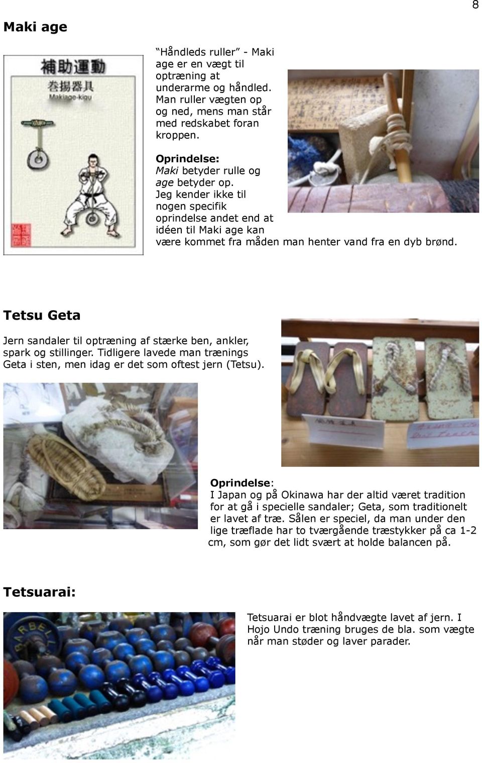 Tetsu Geta Jern sandaler til optræning af stærke ben, ankler, spark og stillinger. Tidligere lavede man trænings Geta i sten, men idag er det som oftest jern (Tetsu).
