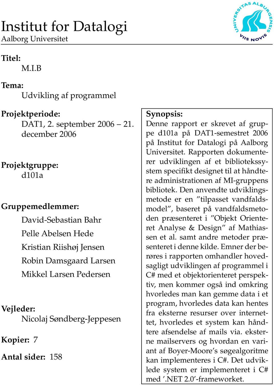 Kopier: 7 Antal sider: 158 Synopsis: Denne rapport er skrevet af gruppe d101a på DAT1-semestret 2006 på Institut for Datalogi på Aalborg Universitet.