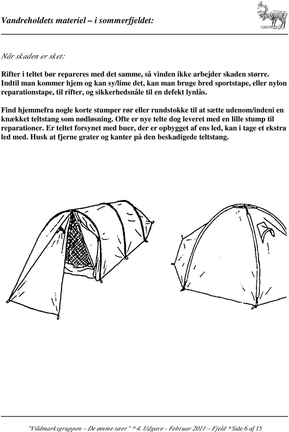 Find hjemmefra nogle korte stumper rør eller rundstokke til at sætte udenom/indeni en knækket teltstang som nødløsning.