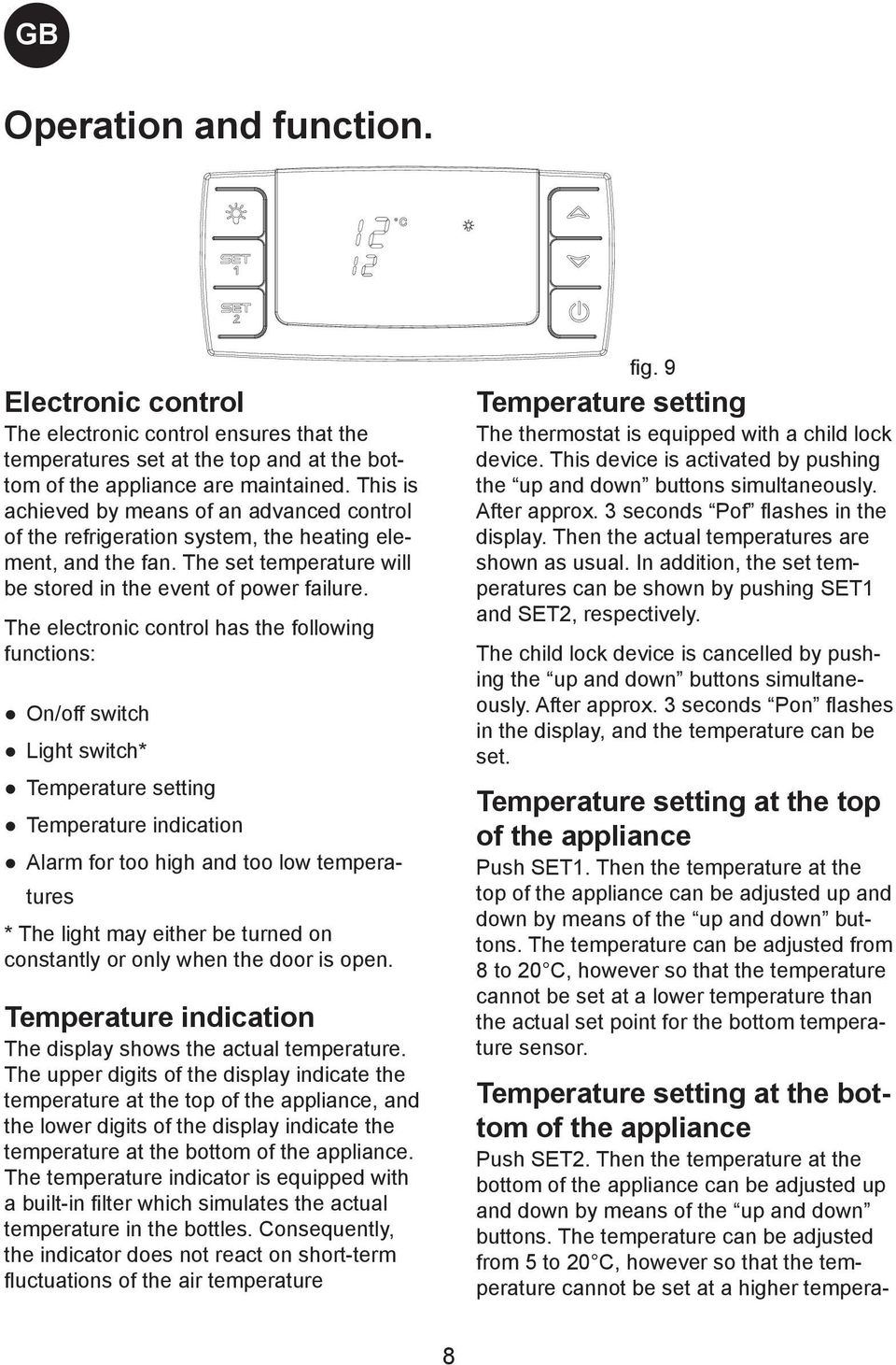 The electronic control has the following functions: On/off switch Light switch* Temperature setting Temperature indication Alarm for too high and too low temperatures * The light may either be turned