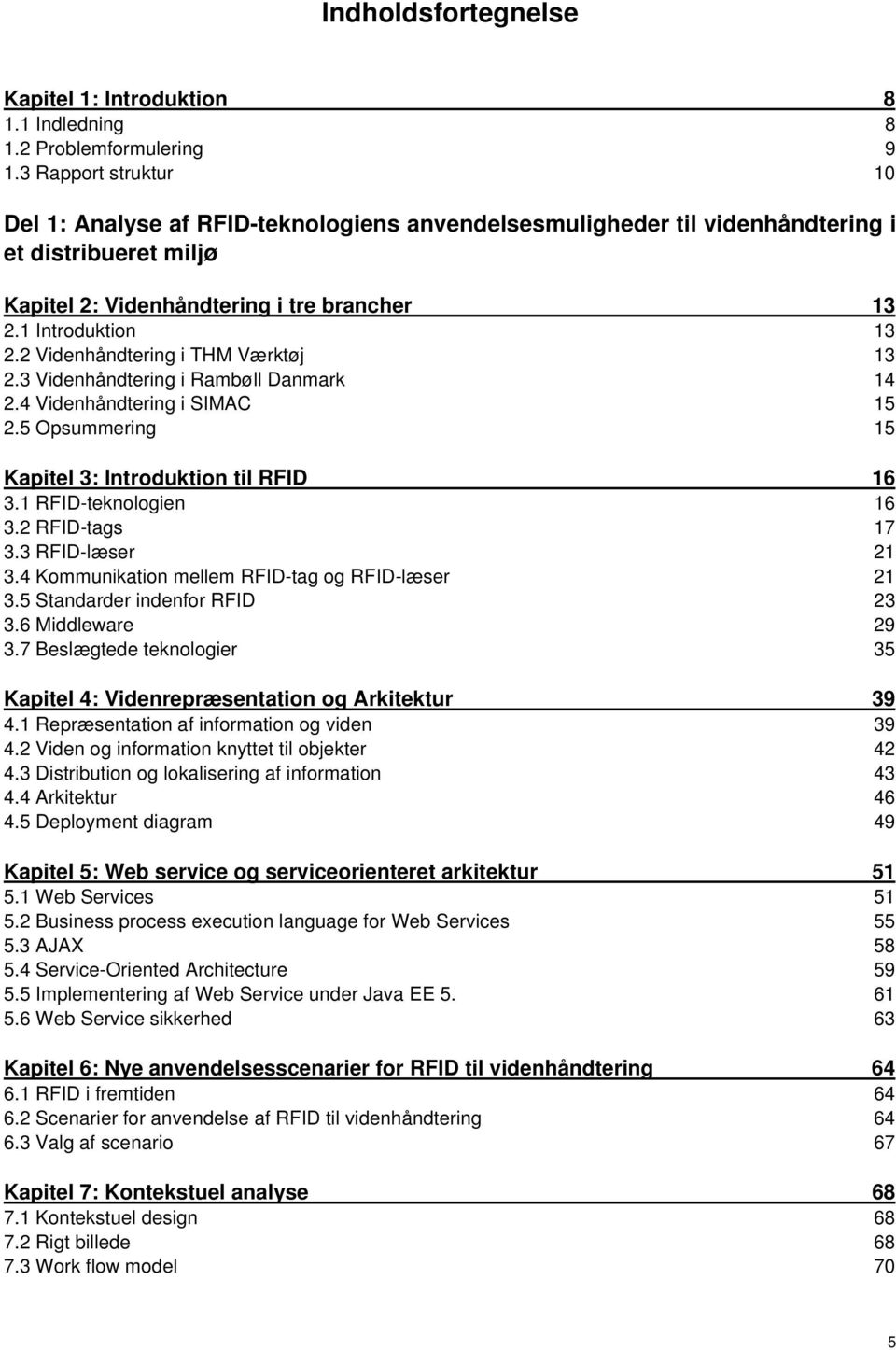 2 Videnhåndtering i THM Værktøj 13 2.3 Videnhåndtering i Rambøll Danmark 14 2.4 Videnhåndtering i SIMAC 15 2.5 Opsummering 15 Kapitel 3: Introduktion til RFID 16 3.1 RFID-teknologien 16 3.