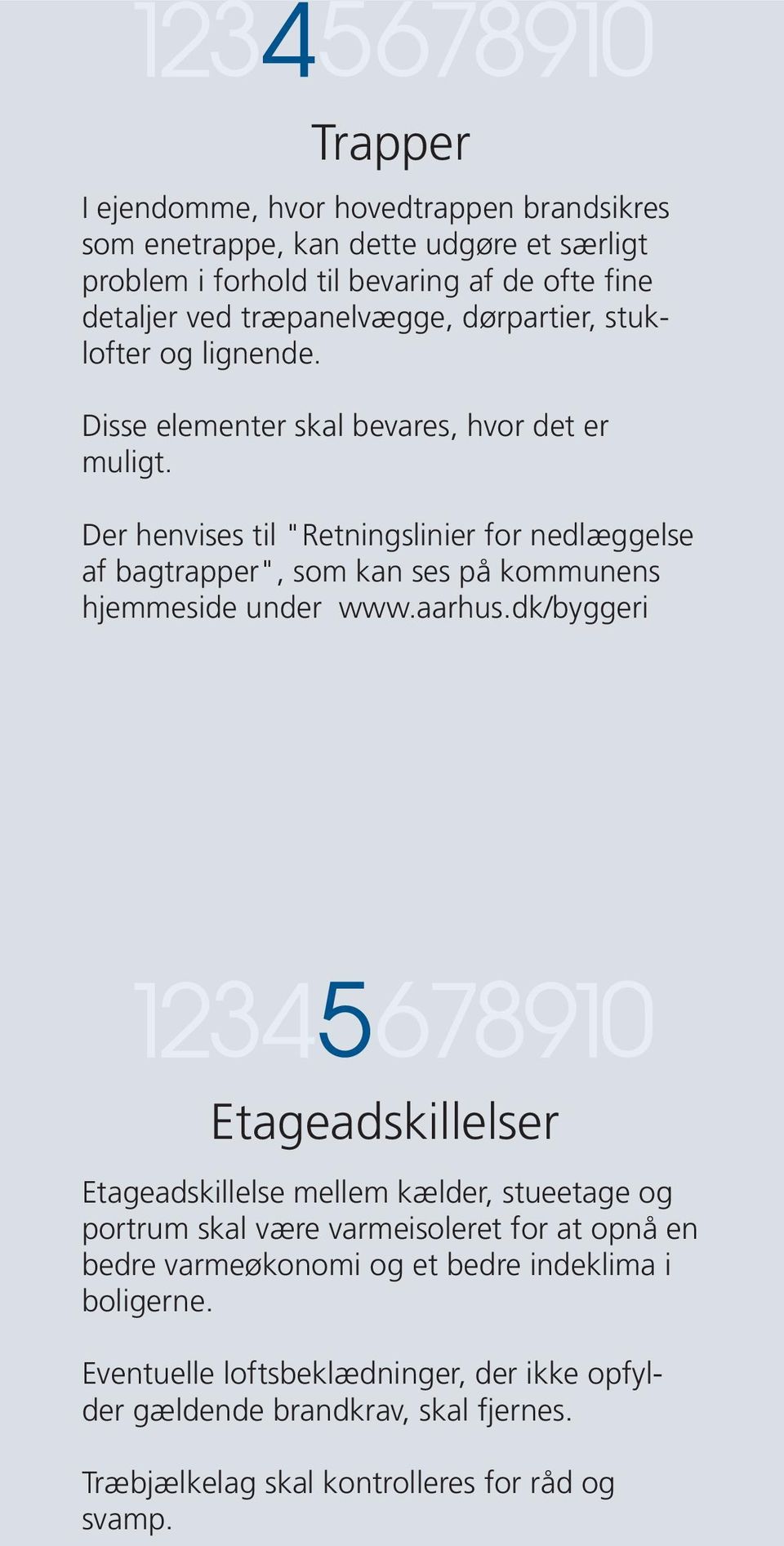 Der henvises til "Retningslinier for nedlæggelse af bagtrapper", som kan ses på kommunens hjemmeside under www.aarhus.