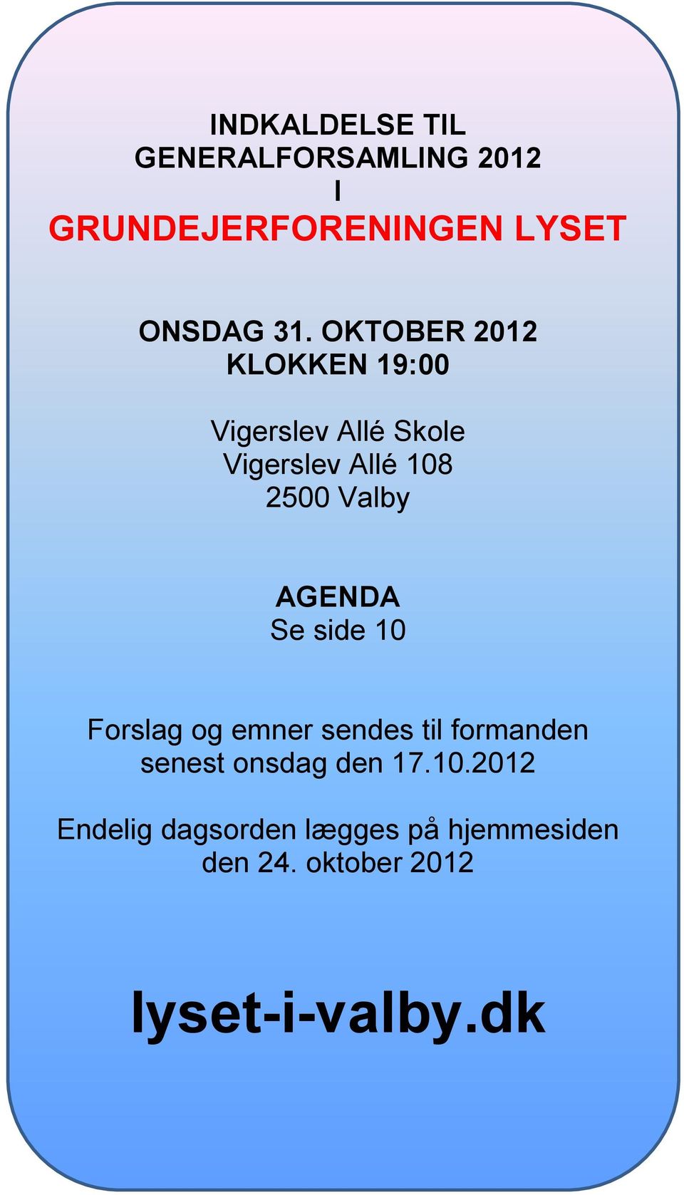 AGENDA Se side 10 Forslag og emner sendes til formanden senest onsdag den 17.10.2012 Endelig dagsorden lægges på hjemmesiden den 24.
