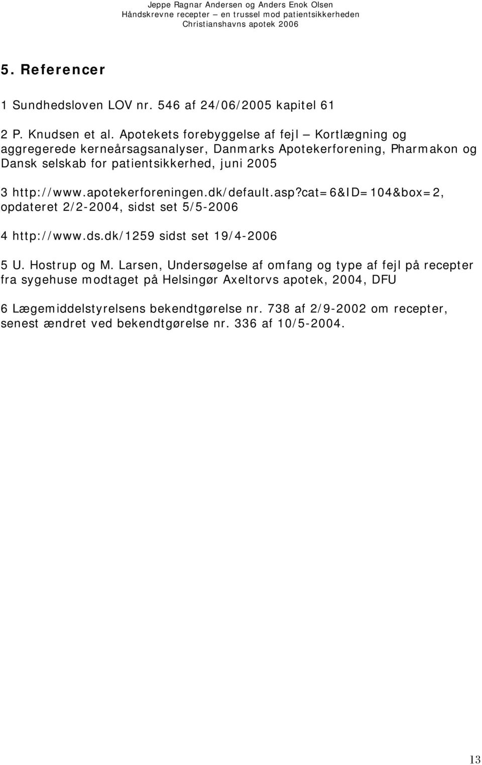 http://www.apotekerforeningen.dk/default.asp?cat=6&id=104&box=2, opdateret 2/2-2004, sidst set 5/5-2006 4 http://www.ds.dk/1259 sidst set 19/4-2006 5 U. Hostrup og M.
