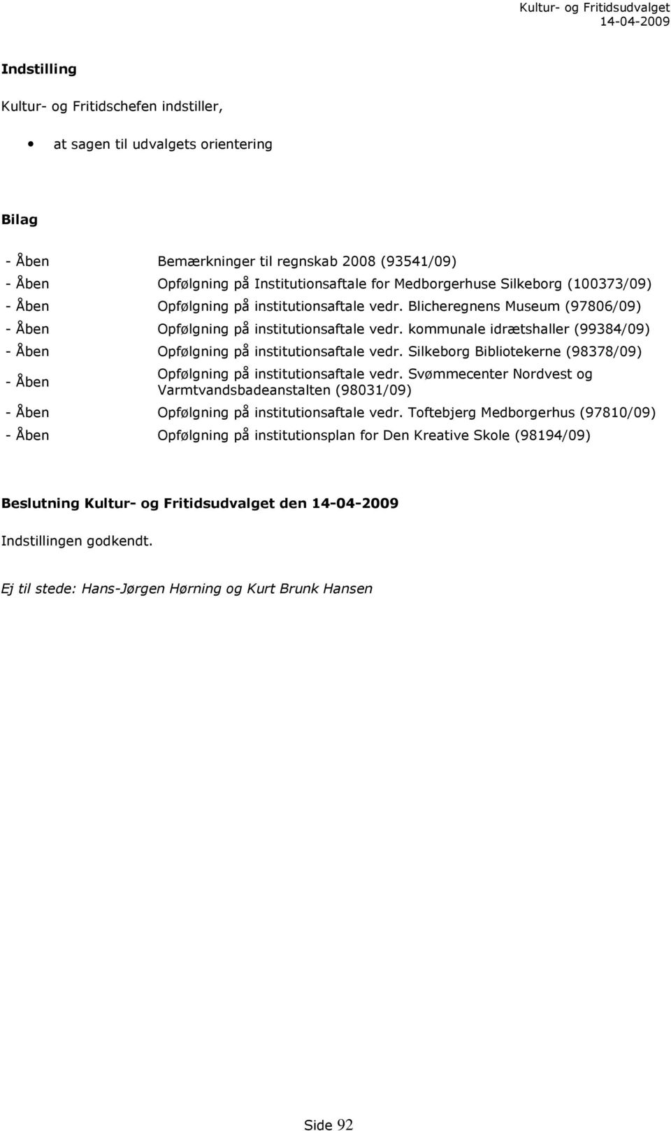 kommunale idrætshaller (99384/09) - Åben Opfølgning på institutionsaftale vedr. Silkeborg Bibliotekerne (98378/09) - Åben Opfølgning på institutionsaftale vedr.