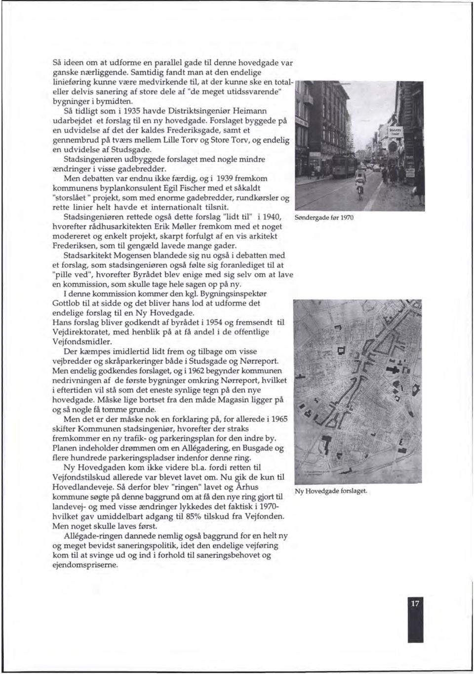 Så tidligt som i 1935 havde Distriktsingeniør Heimann udarbejdet et forslag til en ny hovedgade.