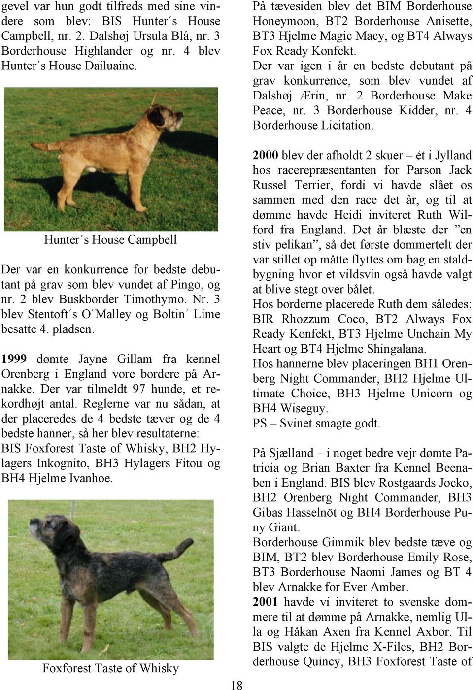 pladsen. 1999 dømte Jayne Gillam fra kennel Orenberg i England vore bordere på Arnakke. Der var tilmeldt 97 hunde, et rekordhøjt antal.
