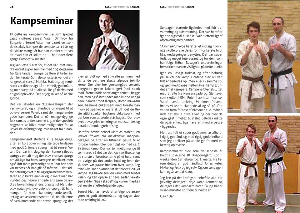 Jeg kan løfte sløret for, at det var intet mindre end et super seminar med 105 deltagere fra flere lande i Europa og flere stilarter inden for karate.
