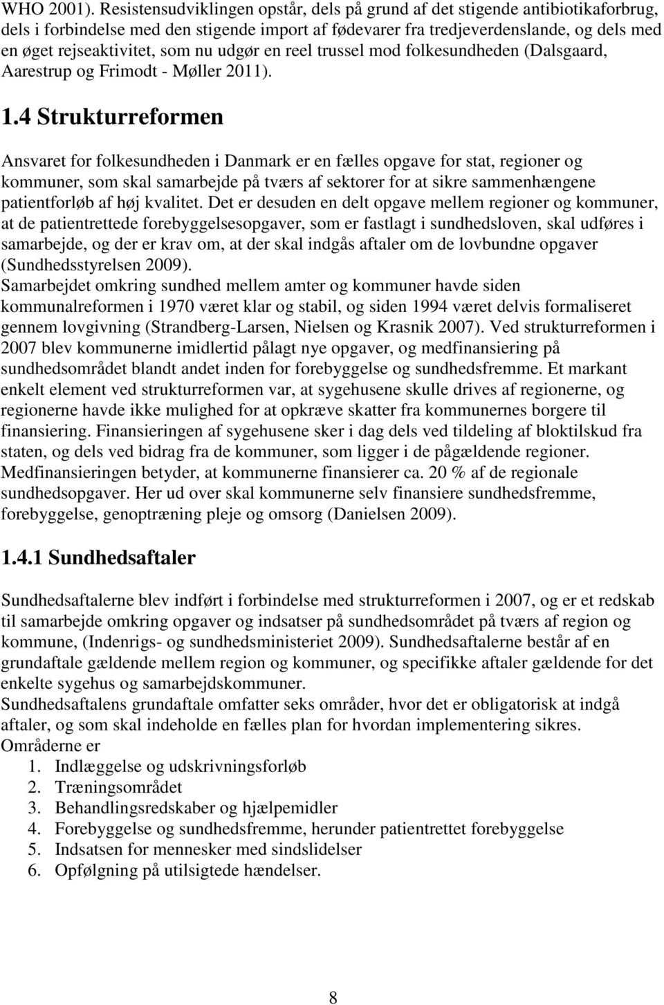 nu udgør en reel trussel mod folkesundheden (Dalsgaard, Aarestrup og Frimodt - Møller 2011). 1.