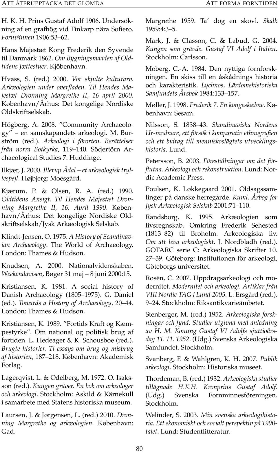 Til Hendes Majestæt Dronning Margrethe II, 16 april 2000. København/Århus: Det kongelige Nordiske Oldskriftselskab. Högberg, A. 2008. Community Archaeology en samskapandets arkeologi. M. Burström (red.