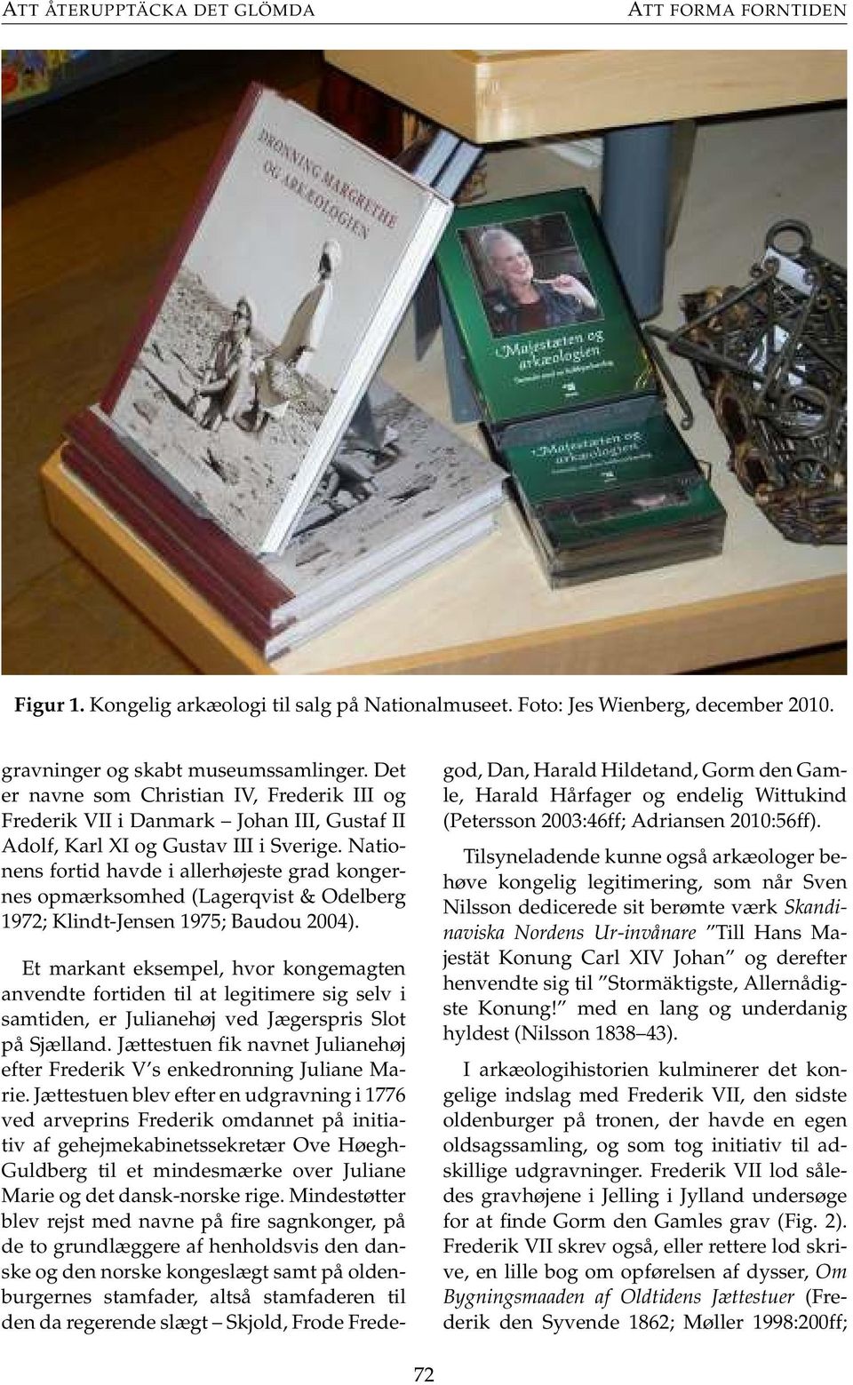 Nationens fortid havde i allerhøjeste grad kongernes opmærksomhed (Lagerqvist & Odelberg 1972; Klindt-Jensen 1975; Baudou 2004).