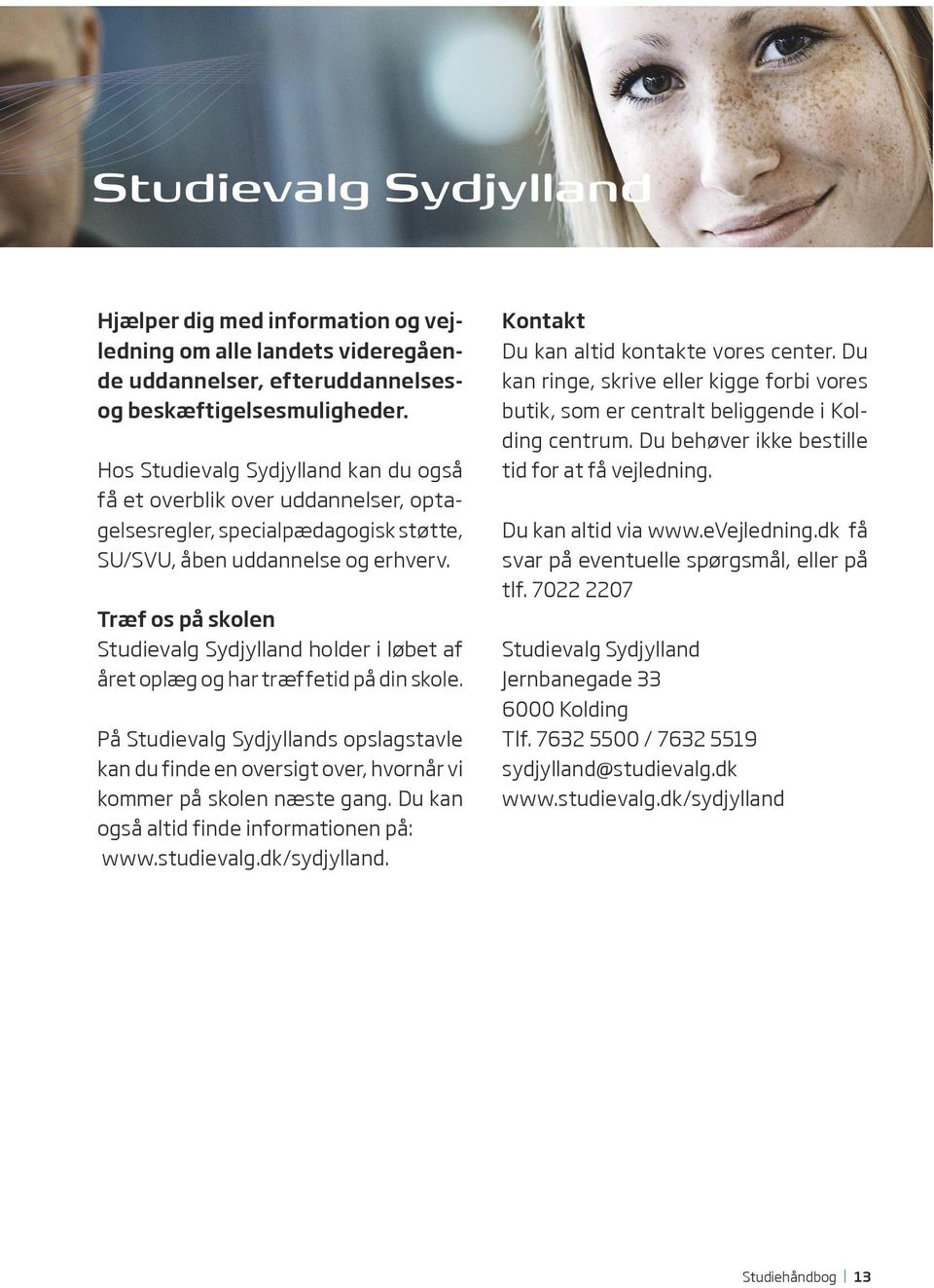 Træf os på skolen Studievalg Sydjylland holder i løbet af året oplæg og har træffetid på din skole.