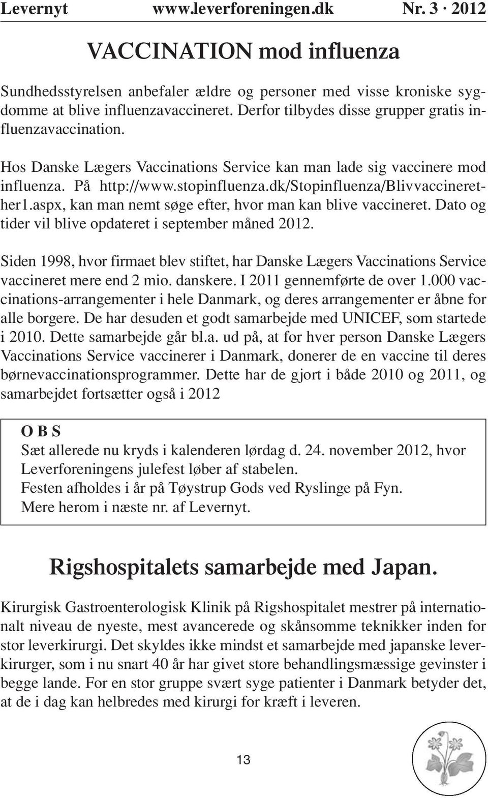 aspx, kan man nemt søge efter, hvor man kan blive vaccineret. Dato og tider vil blive opdateret i september måned 2012.
