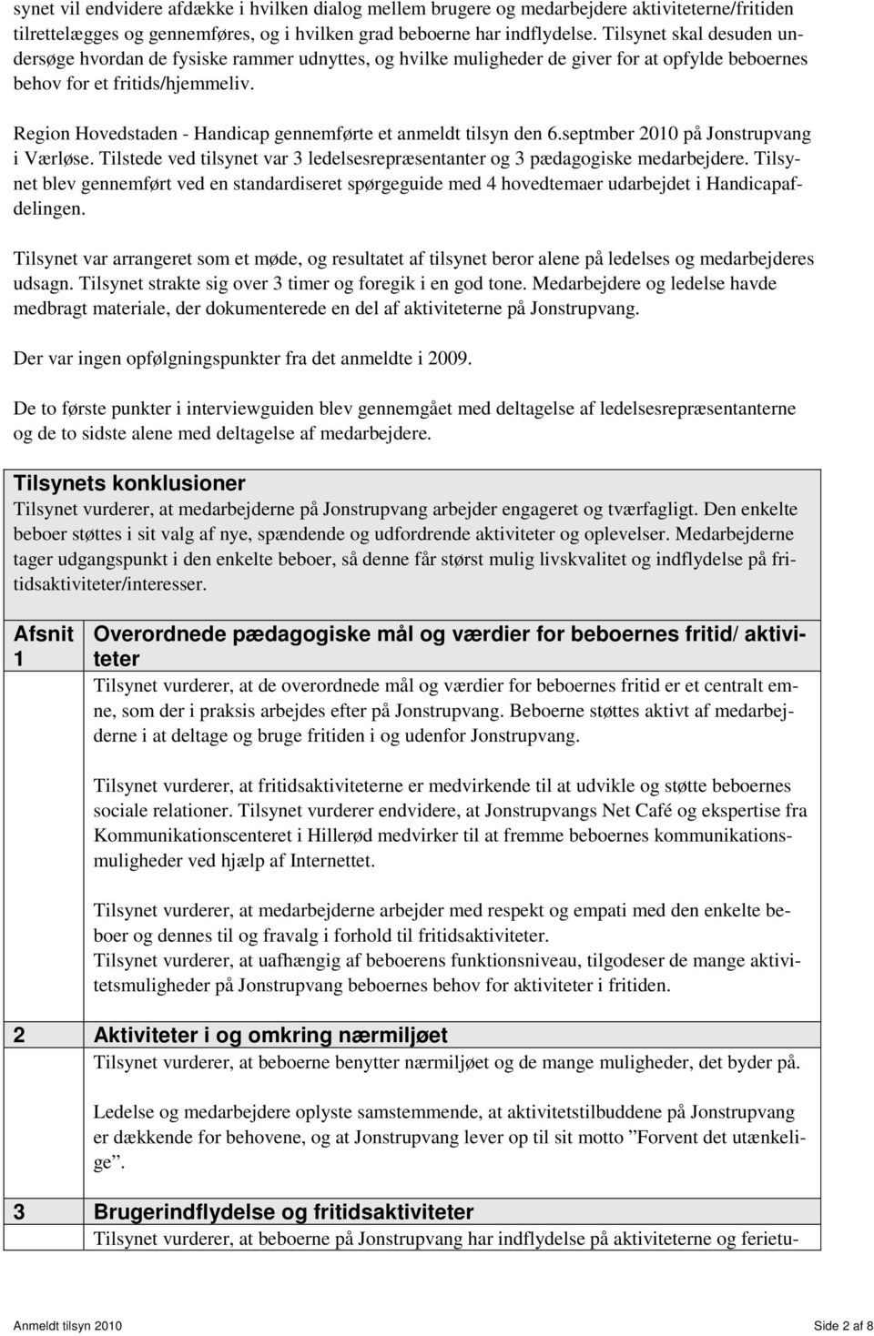 Region Hovedstaden - Handicap gennemførte et anmeldt tilsyn den 6.septmber 2010 på Jonstrupvang i Værløse. Tilstede ved tilsynet var 3 ledelsesrepræsentanter og 3 pædagogiske medarbejdere.