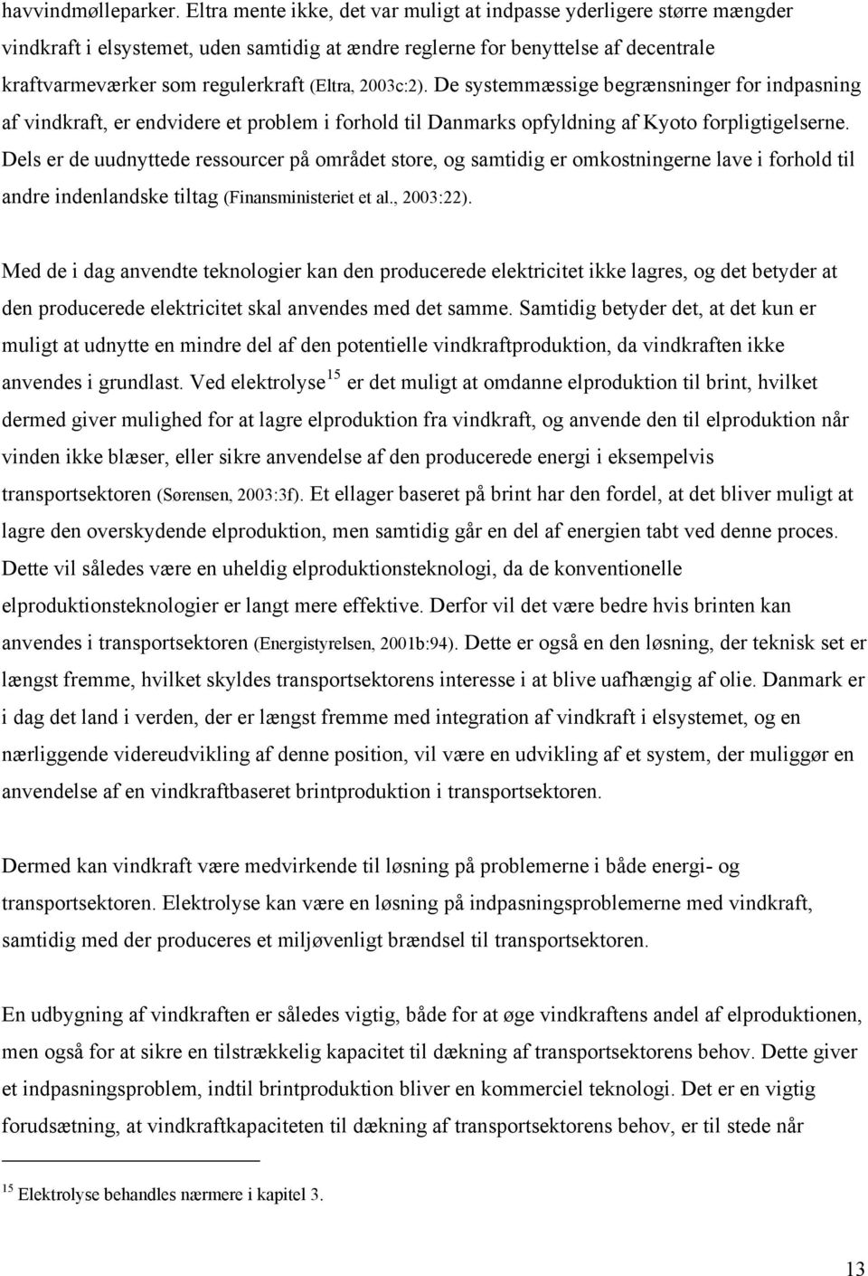 2003c:2). De systemmæssige begrænsninger for indpasning af vindkraft, er endvidere et problem i forhold til Danmarks opfyldning af Kyoto forpligtigelserne.