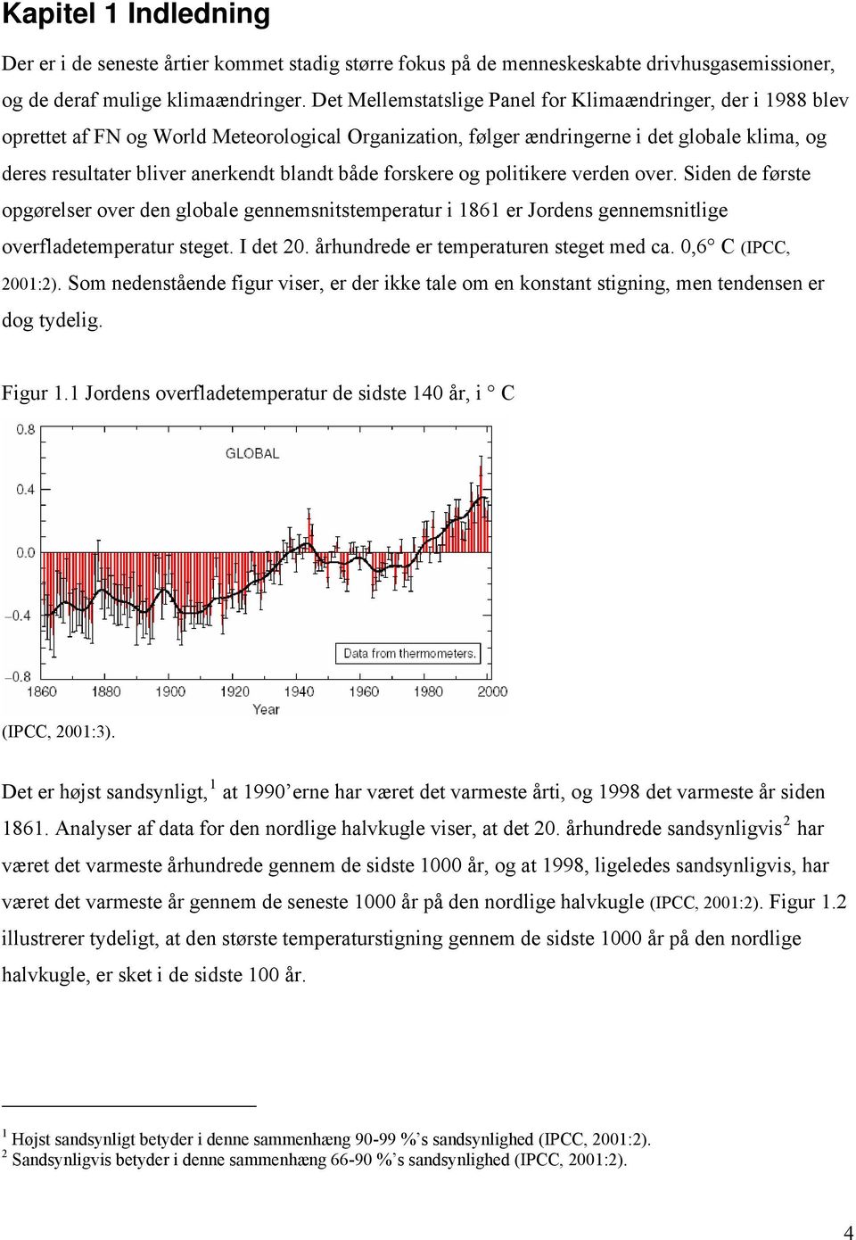 både forskere og politikere verden over. Siden de første opgørelser over den globale gennemsnitstemperatur i 1861 er Jordens gennemsnitlige overfladetemperatur steget. I det 20.