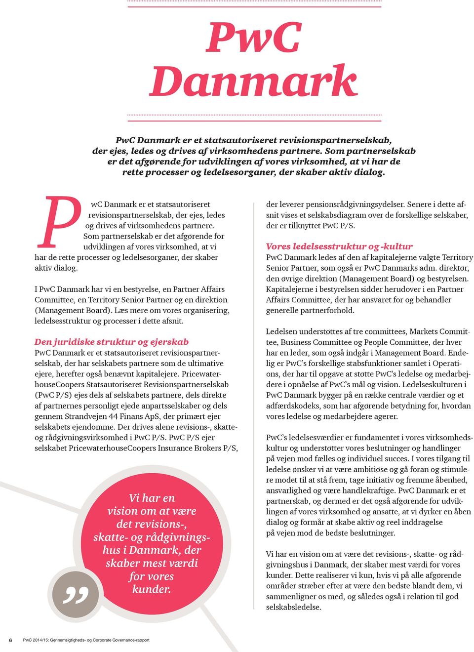 P wc Danmark er et statsautoriseret revisionspartnerselskab, der ejes, ledes og drives af virksomhedens partnere.