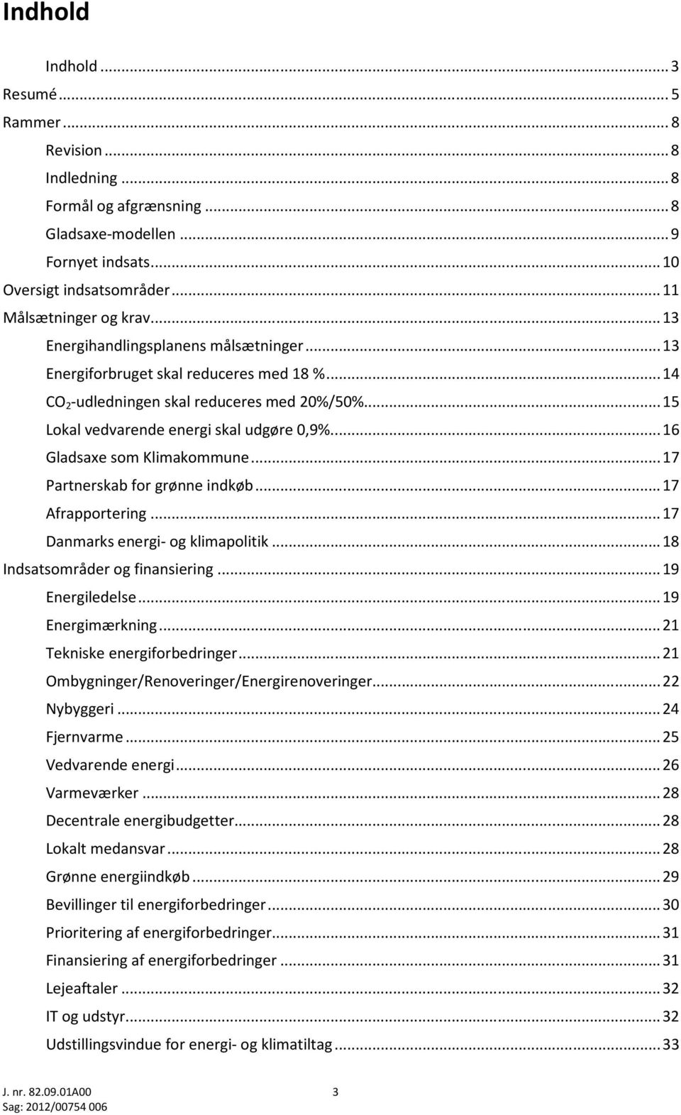 ... 16 Gladsaxe som Klimakommune... 17 Partnerskab for grønne indkøb... 17 Afrapportering... 17 Danmarks energi- og klimapolitik... 18 Indsatsområder og finansiering... 19 Energiledelse.