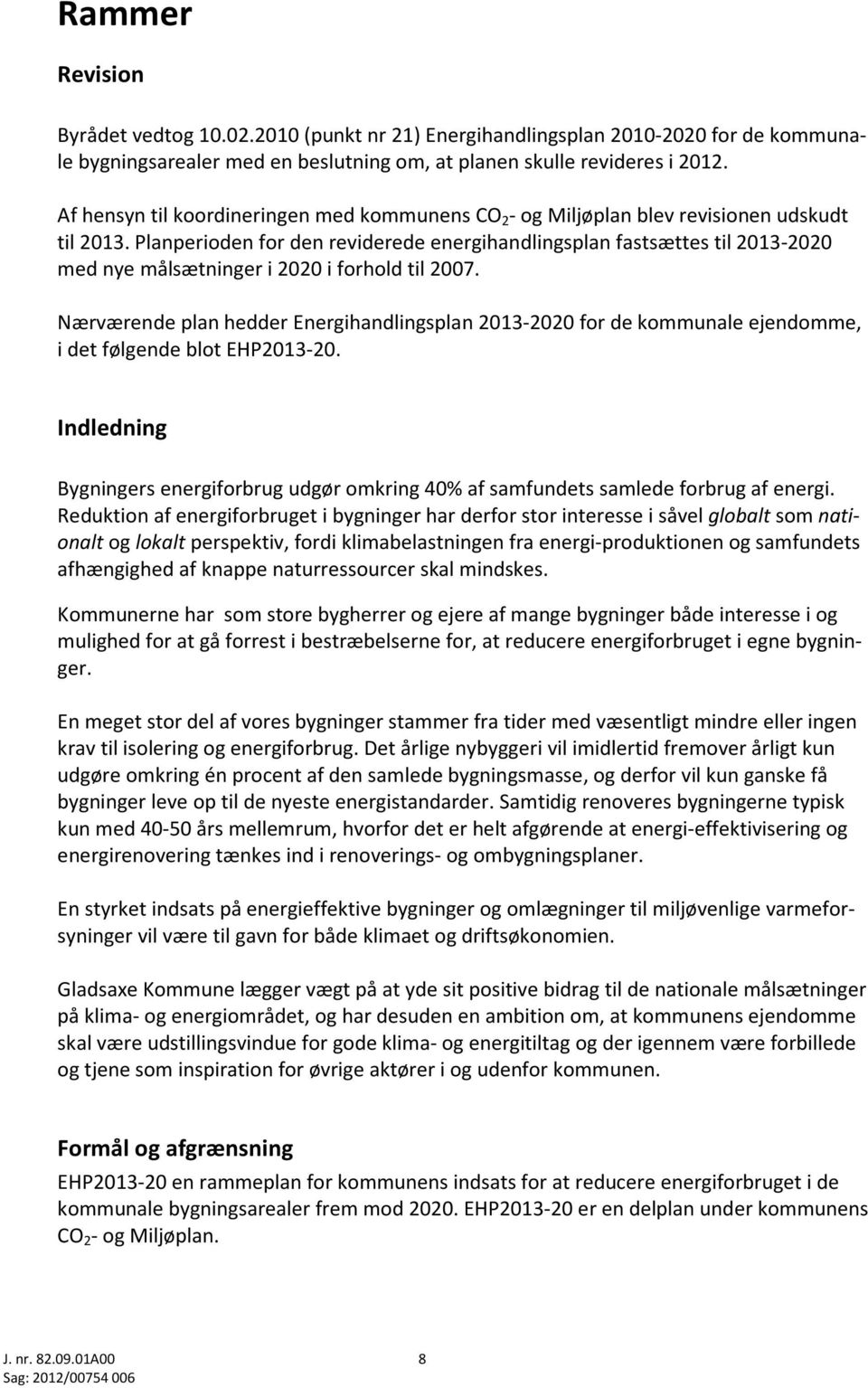 Planperioden for den reviderede energihandlingsplan fastsættes til 2013-2020 med nye målsætninger i 2020 i forhold til 2007.