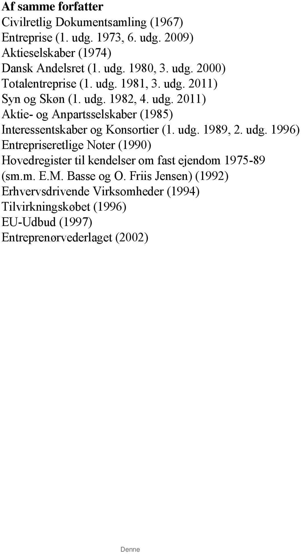 udg. 1989, 2. udg. 1996) Entrepriseretlige Noter (1990) Hovedregister til kendelser om fast ejendom 1975-89 (sm.m. E.M. Basse og O.