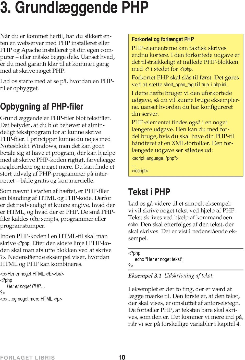 Opbygning af PHP-filer Grundlæggende er PHP-filer blot tekstfiler. Det betyder, at du blot behøver et almindeligt tekstprogram for at kunne skrive PHP-filer.