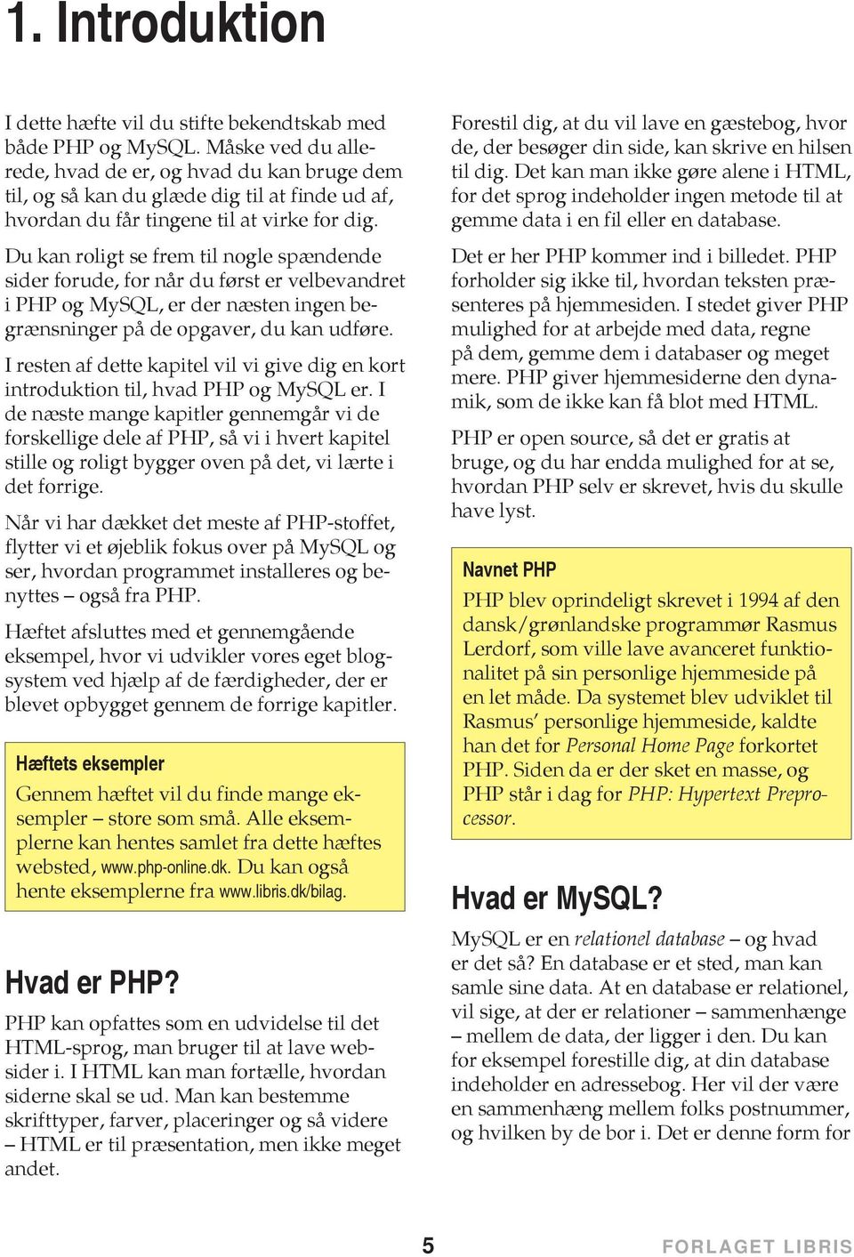 Du kan roligt se frem til nogle spændende sider forude, for når du først er velbevandret i PHP og MySQL, er der næsten ingen begrænsninger på de opgaver, du kan udføre.