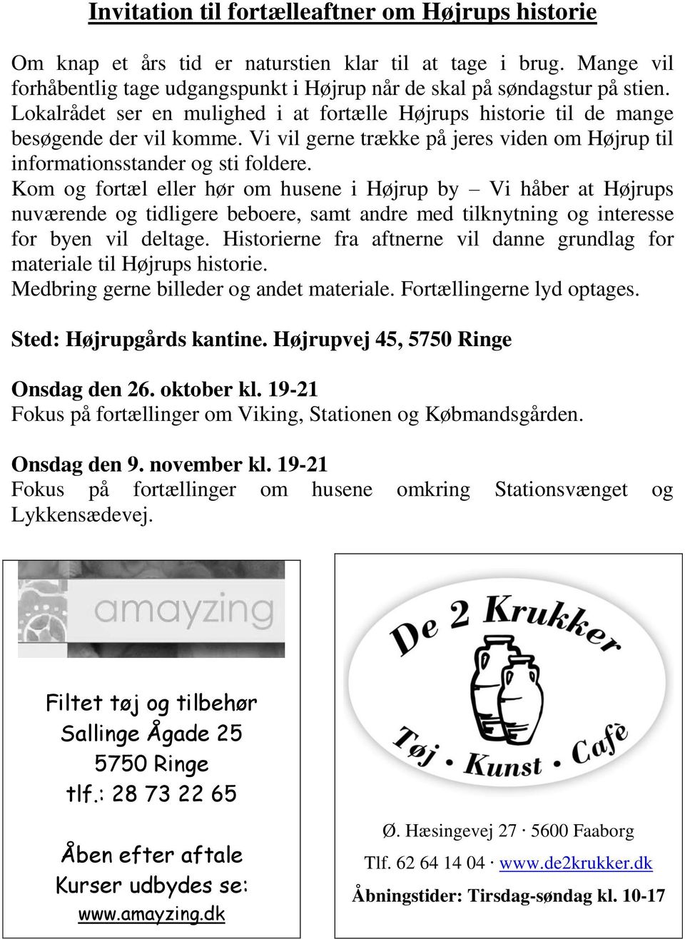 Kom og fortæl eller hør om husene i Højrup by Vi håber at Højrups nuværende og tidligere beboere, samt andre med tilknytning og interesse for byen vil deltage.