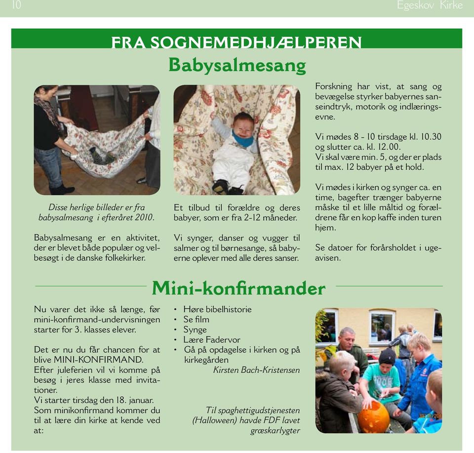 Babysalmesang er en aktivitet, der er blevet både populær og velbesøgt i de danske folkekirker. Et tilbud til forældre og deres babyer, som er fra 2-12 måneder.