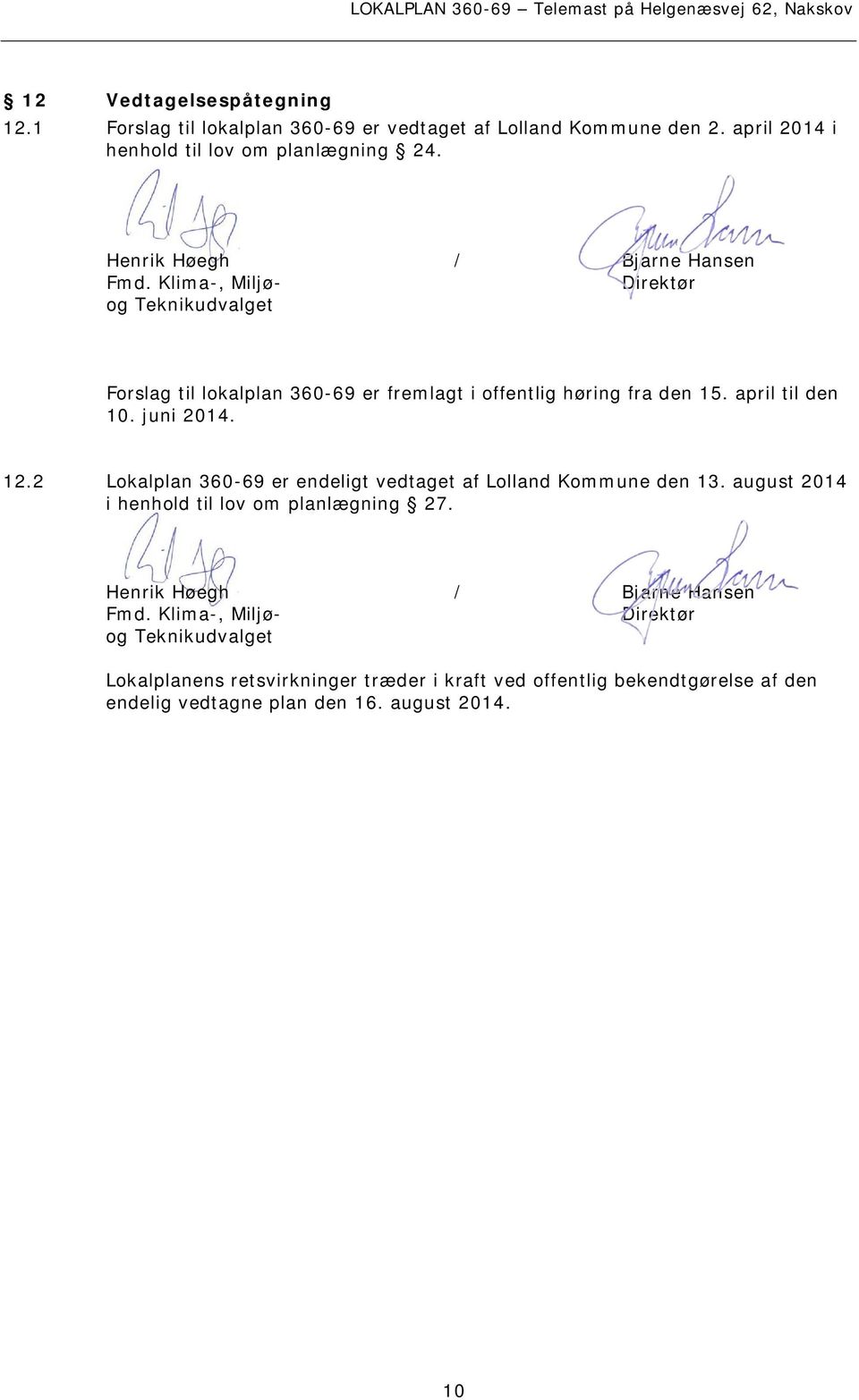 april til den 10. juni 2014. 12.2 Lokalplan 360-69 er endeligt vedtaget af Lolland Kommune den 13. august 2014 i henhold til lov om planlægning 27.