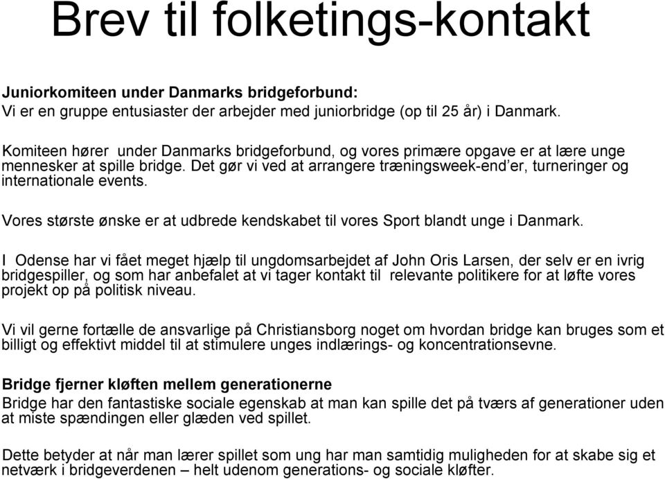 Vores største ønske er at udbrede kendskabet til vores Sport blandt unge i Danmark.