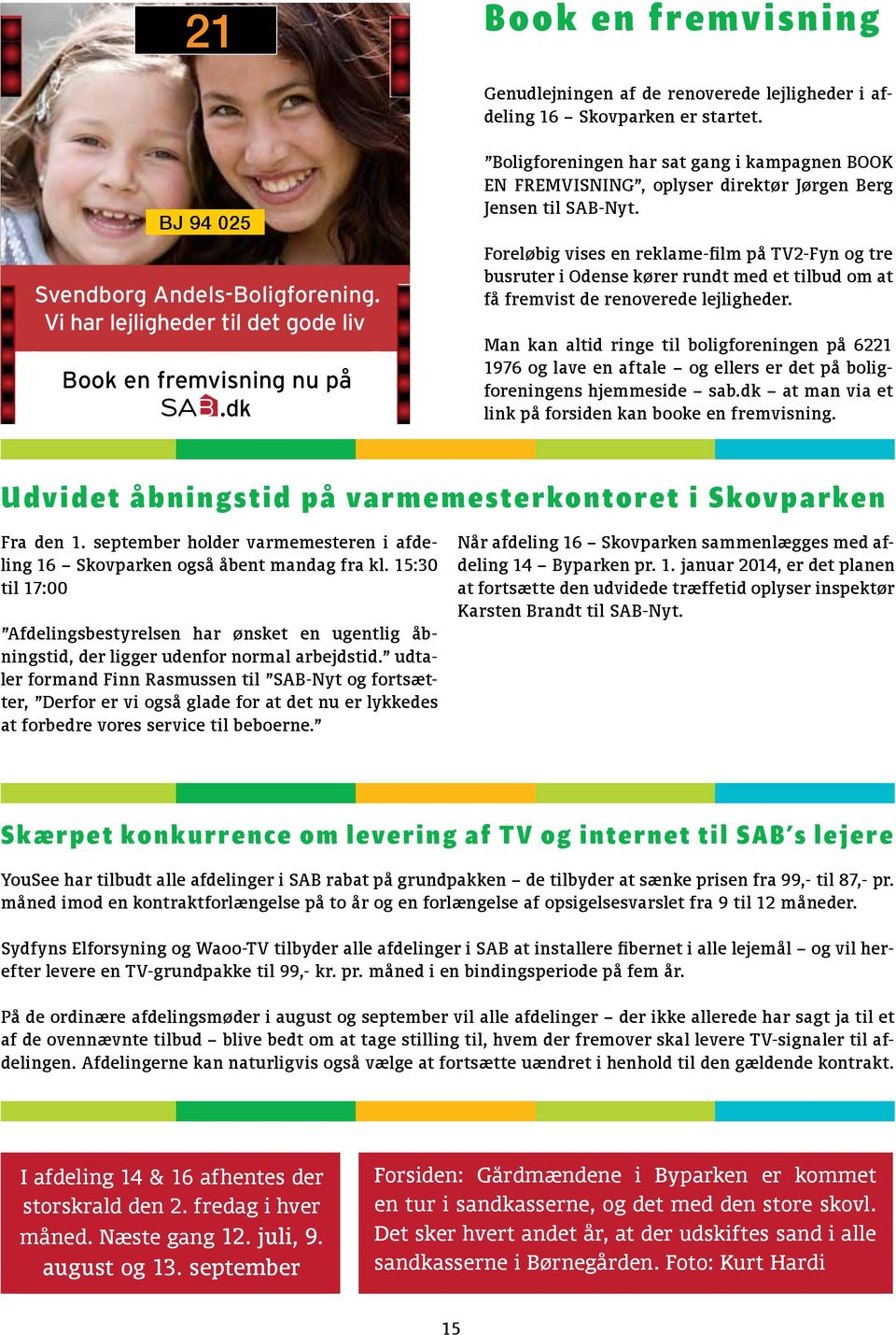 dk Svendborg Andels-Boligforening Boligforeningen har sat gang i kampagnen BOOK EN FREMVISNING, oplyser direktør Jørgen Berg Jensen til SAB-Nyt.