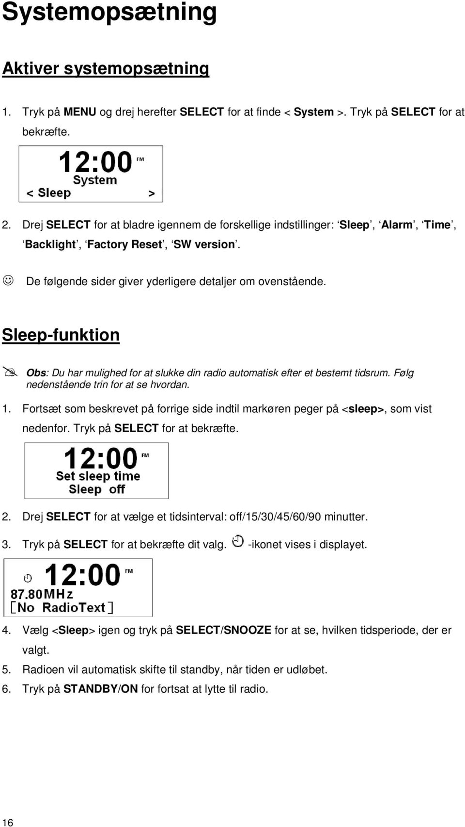 Sleep-funktion Obs: Du har mulighed for at slukke din radio automatisk efter et bestemt tidsrum. Følg nedenstående trin for at se hvordan. 1.