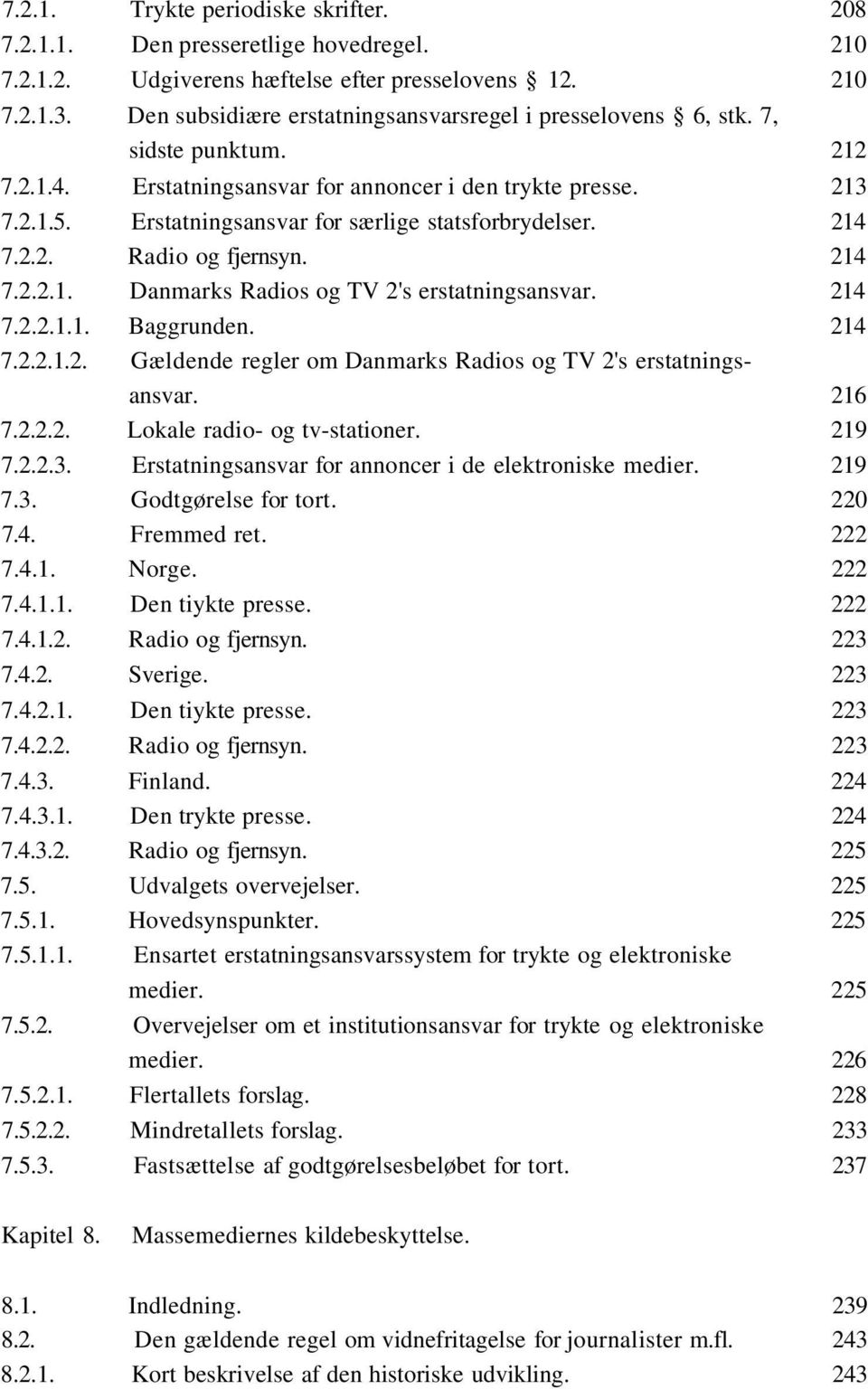 Erstatningsansvar for særlige statsforbrydelser. 214 7.2.2. Radio og fjernsyn. 214 7.2.2.1. Danmarks Radios og TV 2's erstatningsansvar. 214 7.2.2.1.1. Baggrunden. 214 7.2.2.1.2. Gældende regler om Danmarks Radios og TV 2's erstatningsansvar.