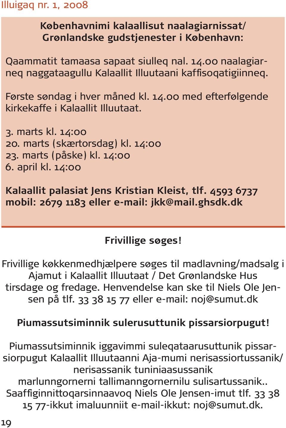 14:00 Kalaallit palasiat Jens Kristian Kleist, tlf. 4593 6737 mobil: 2679 1183 eller e-mail: jkk@mail.ghsdk.dk 19 Frivillige søges!