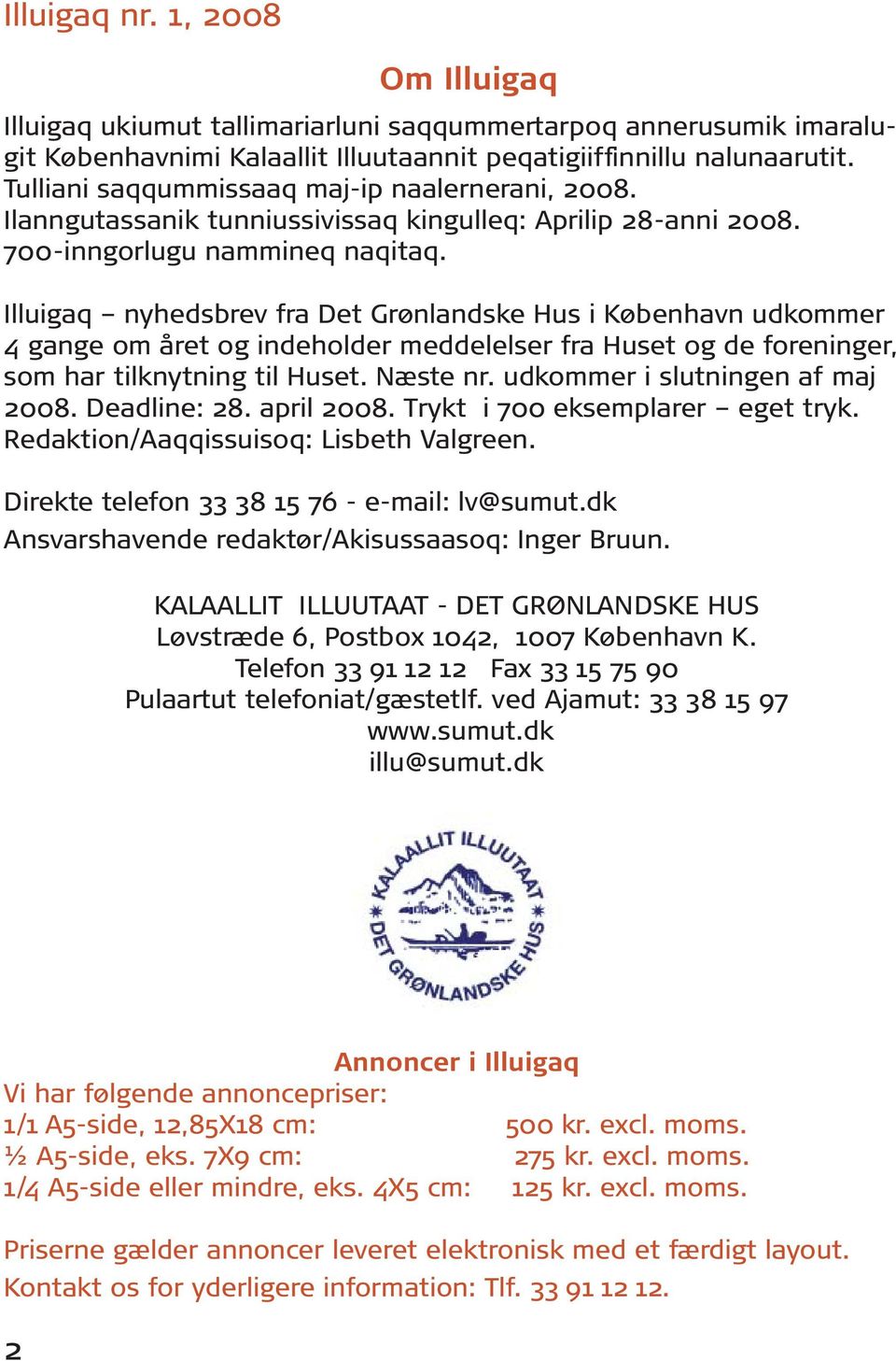 Illuigaq nyhedsbrev fra Det Grønlandske Hus i København udkommer 4 gange om året og indeholder meddelelser fra Huset og de foreninger, som har tilknytning til Huset. Næste nr.