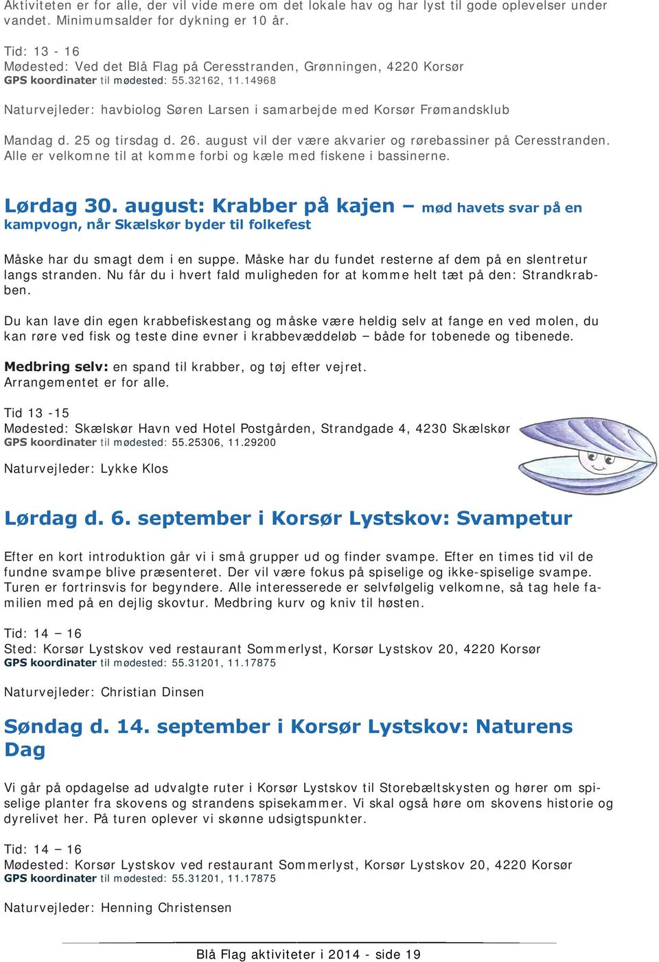 14968 Naturvejleder: havbiolog Søren Larsen i samarbejde med Korsør Frømandsklub Mandag d. 25 og tirsdag d. 26. august vil der være akvarier og rørebassiner på Ceresstranden.