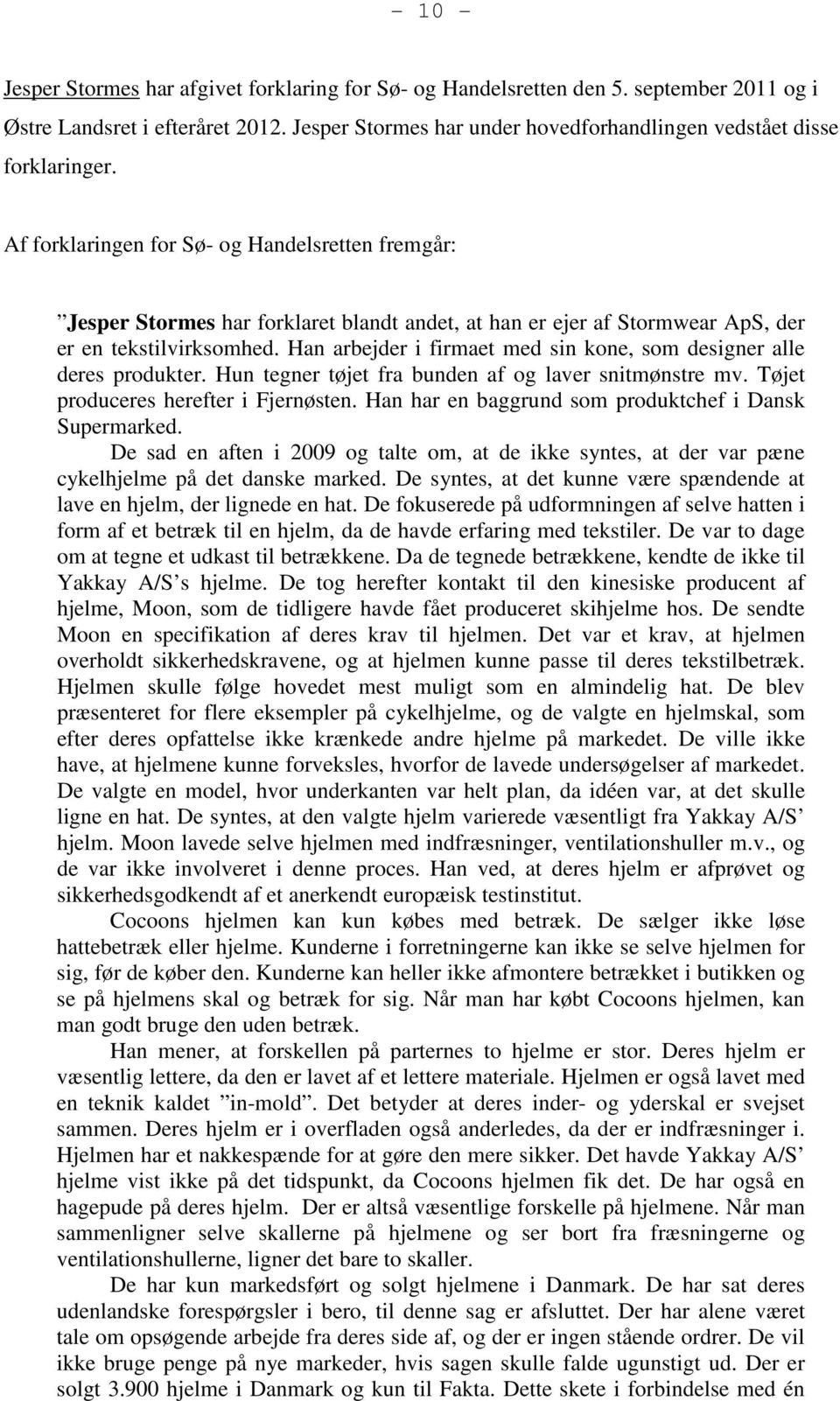 Af forklaringen for Sø- og Handelsretten fremgår: Jesper Stormes har forklaret blandt andet, at han er ejer af Stormwear ApS, der er en tekstilvirksomhed.