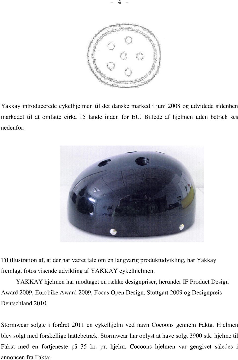 YAKKAY hjelmen har modtaget en række designpriser, herunder IF Product Design Award 2009, Eurobike Award 2009, Focus Open Design, Stuttgart 2009 og Designpreis Deutschland 2010.