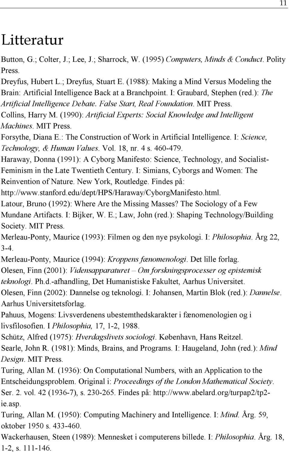 MIT Press. Collins, Harry M. (1990): Artificial Experts: Social Knowledge and Intelligent Machines. MIT Press. Forsythe, Diana E.: The Construction of Work in Artificial Intelligence.