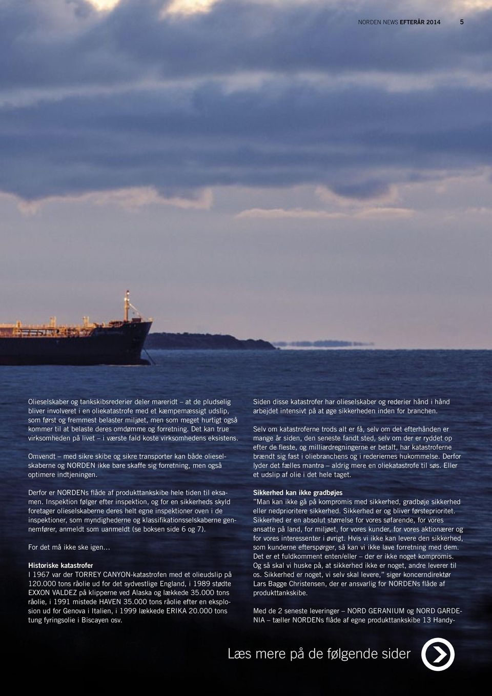 Omvendt med sikre skibe og sikre transporter kan både olieselskaberne og NORDEN ikke bare skaffe sig forretning, men også optimere indtjeningen.