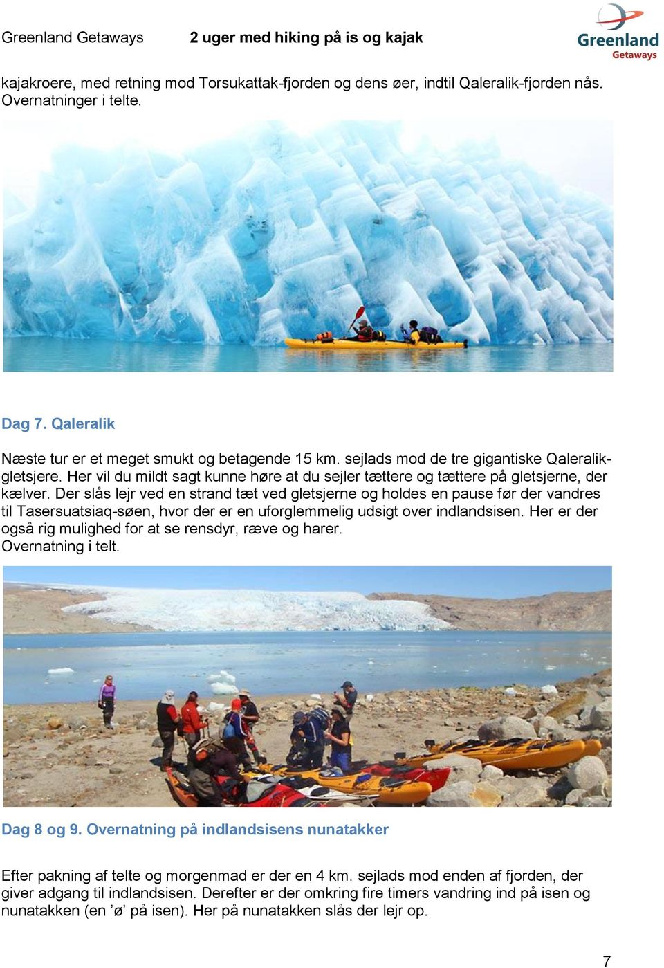 Der slås lejr ved en strand tæt ved gletsjerne og holdes en pause før der vandres til Tasersuatsiaq-søen, hvor der er en uforglemmelig udsigt over indlandsisen.